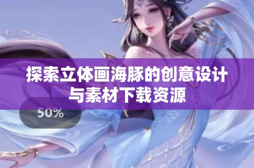 探索立体画海豚的创意设计与素材下载资源