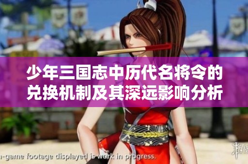 少年三国志中历代名将令的兑换机制及其深远影响分析