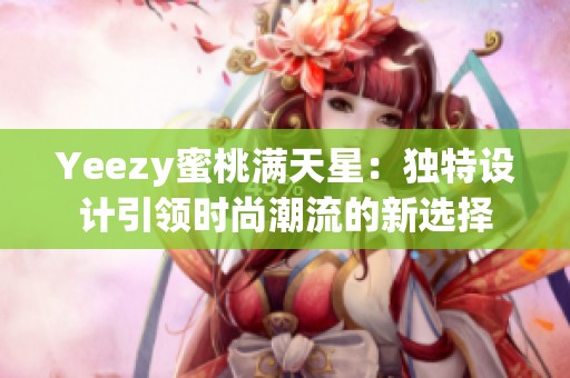 Yeezy蜜桃满天星：独特设计引领时尚潮流的新选择