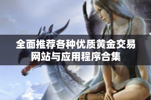 全面推荐各种优质黄金交易网站与应用程序合集