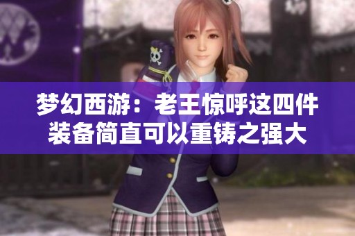 梦幻西游：老王惊呼这四件装备简直可以重铸之强大