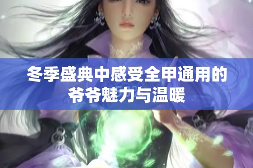 冬季盛典中感受全甲通用的爷爷魅力与温暖
