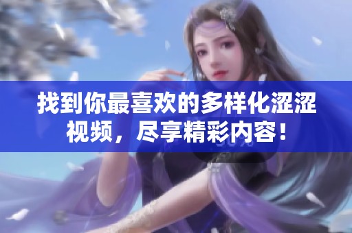 找到你最喜欢的多样化涩涩视频，尽享精彩内容！