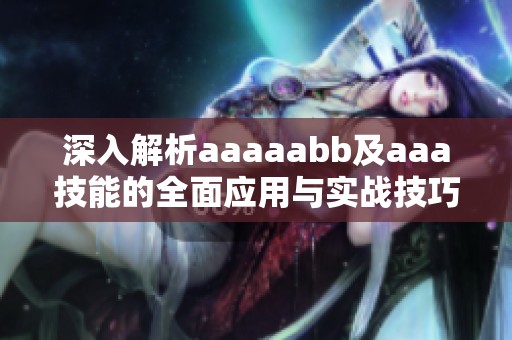 深入解析aaaaabb及aaa技能的全面应用与实战技巧