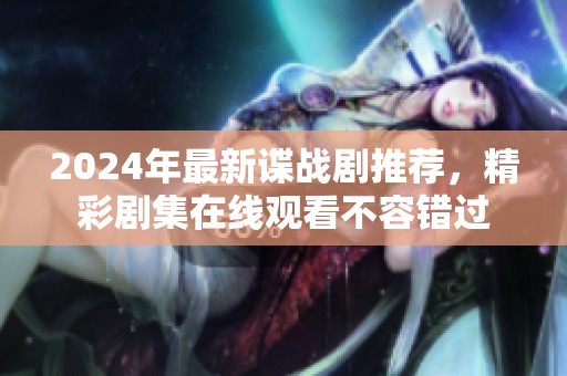 2024年最新谍战剧推荐，精彩剧集在线观看不容错过
