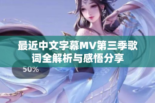 最近中文字幕MV第三季歌词全解析与感悟分享