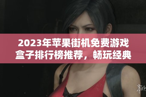 2023年苹果街机免费游戏盒子排行榜推荐，畅玩经典游戏不花钱