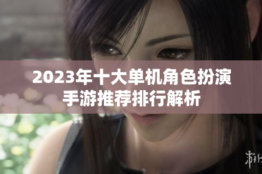2023年十大单机角色扮演手游推荐排行解析