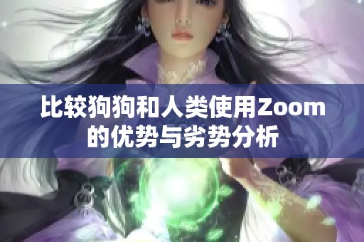 比较狗狗和人类使用Zoom的优势与劣势分析