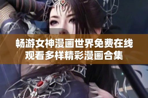 畅游女神漫画世界免费在线观看多样精彩漫画合集