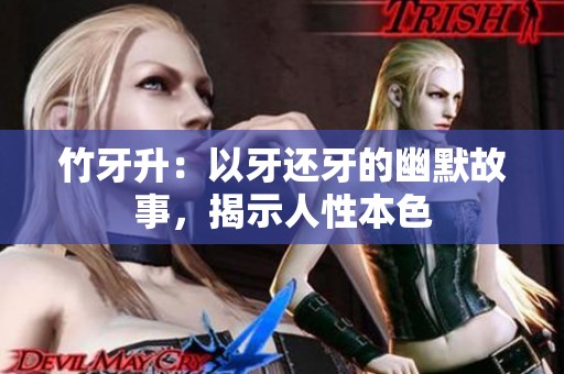 竹牙升：以牙还牙的幽默故事，揭示人性本色