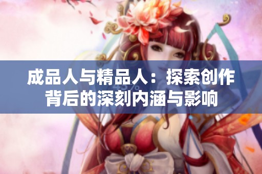 成品人与精品人：探索创作背后的深刻内涵与影响