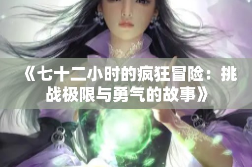《七十二小时的疯狂冒险：挑战极限与勇气的故事》