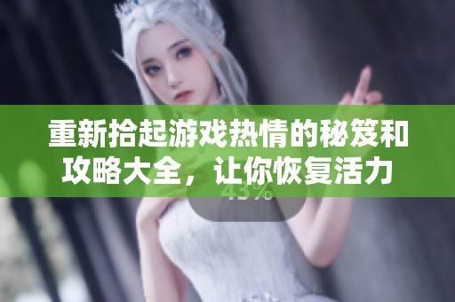 重新拾起游戏热情的秘笈和攻略大全，让你恢复活力