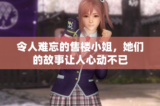 令人难忘的售楼小姐，她们的故事让人心动不已
