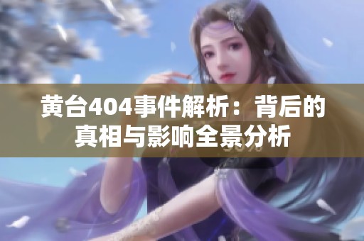 黄台404事件解析：背后的真相与影响全景分析