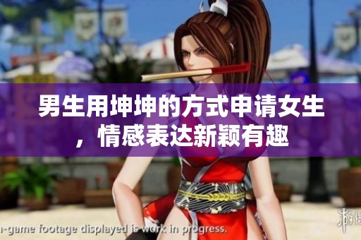 男生用坤坤的方式申请女生，情感表达新颖有趣