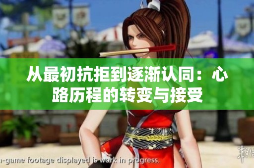 从最初抗拒到逐渐认同：心路历程的转变与接受
