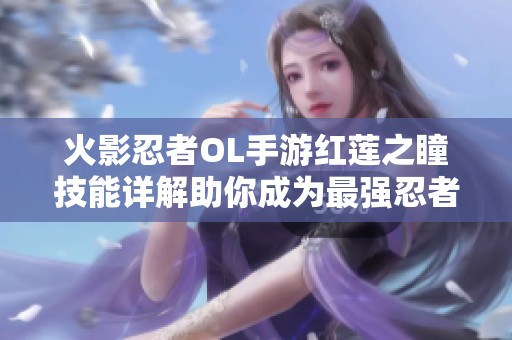 火影忍者OL手游红莲之瞳技能详解助你成为最强忍者