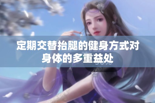 定期交替抬腿的健身方式对身体的多重益处