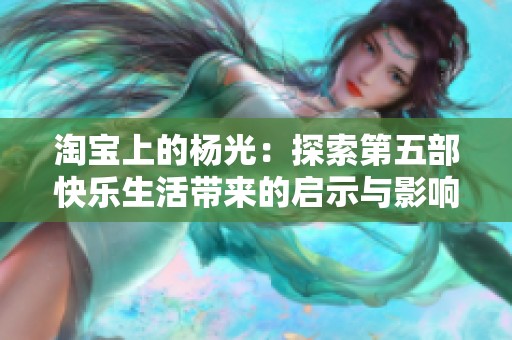 淘宝上的杨光：探索第五部快乐生活带来的启示与影响