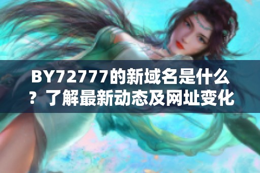 BY72777的新域名是什么？了解最新动态及网址变化