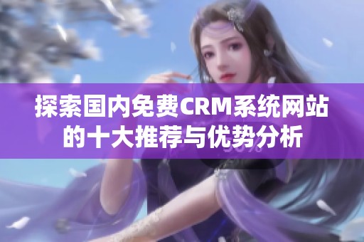探索国内免费CRM系统网站的十大推荐与优势分析