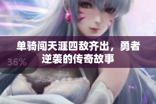 单骑闯天涯四敌齐出，勇者逆袭的传奇故事