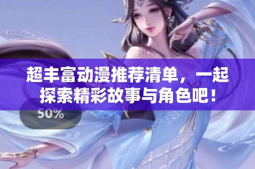 超丰富动漫推荐清单，一起探索精彩故事与角色吧！
