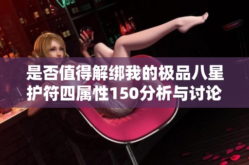 是否值得解绑我的极品八星护符四属性150分析与讨论