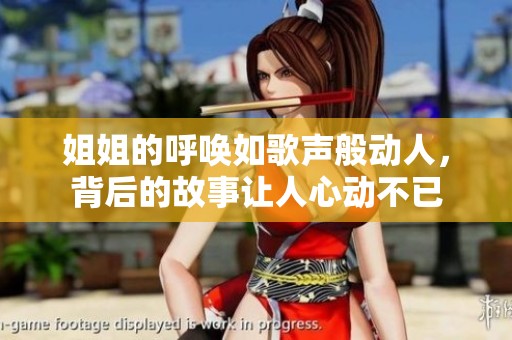 姐姐的呼唤如歌声般动人，背后的故事让人心动不已