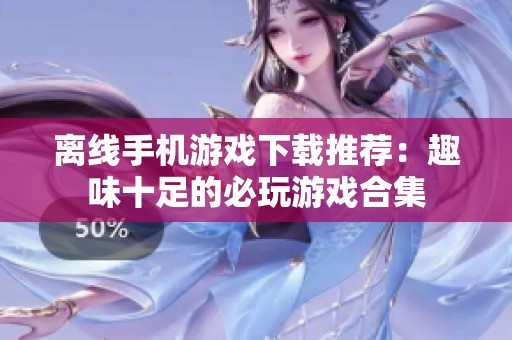 离线手机游戏下载推荐：趣味十足的必玩游戏合集