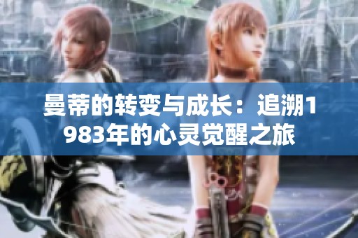 曼蒂的转变与成长：追溯1983年的心灵觉醒之旅
