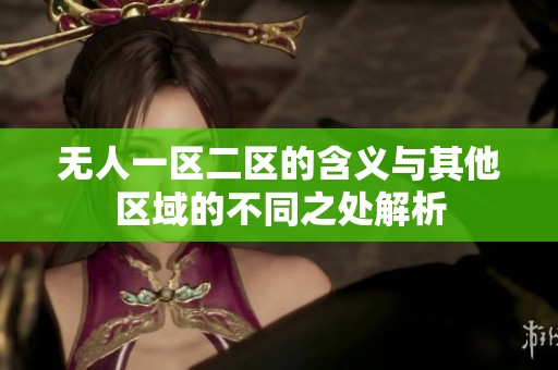 无人一区二区的含义与其他区域的不同之处解析