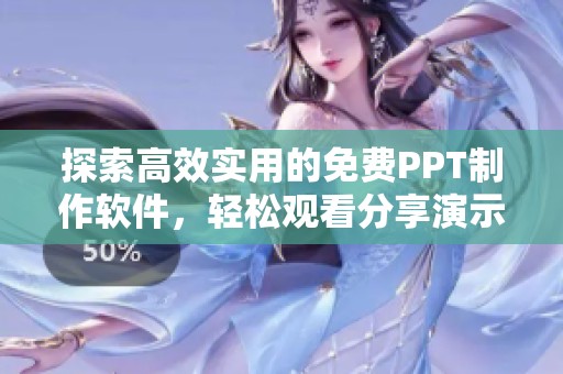 探索高效实用的免费PPT制作软件，轻松观看分享演示文稿
