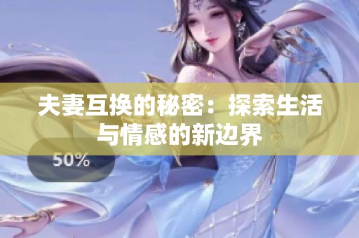 夫妻互换的秘密：探索生活与情感的新边界