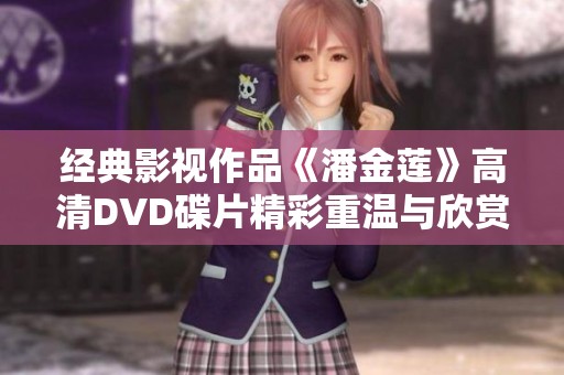 经典影视作品《潘金莲》高清DVD碟片精彩重温与欣赏