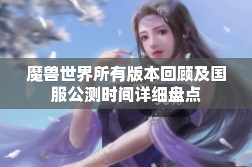 魔兽世界所有版本回顾及国服公测时间详细盘点