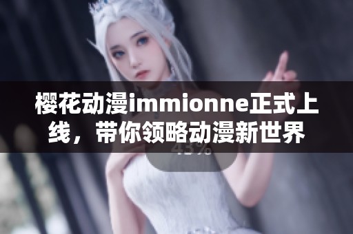 樱花动漫immionne正式上线，带你领略动漫新世界