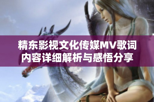 精东影视文化传媒MV歌词内容详细解析与感悟分享