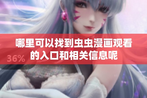 哪里可以找到虫虫漫画观看的入口和相关信息呢