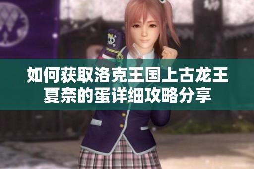 如何获取洛克王国上古龙王夏奈的蛋详细攻略分享