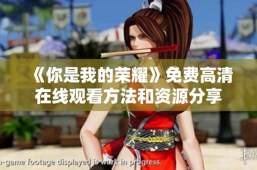 《你是我的荣耀》免费高清在线观看方法和资源分享