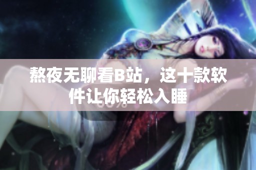 熬夜无聊看B站，这十款软件让你轻松入睡