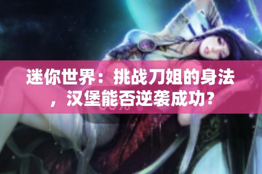迷你世界：挑战刀姐的身法，汉堡能否逆袭成功？