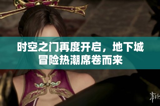时空之门再度开启，地下城冒险热潮席卷而来