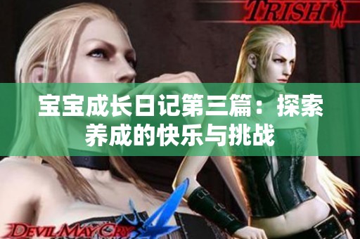 宝宝成长日记第三篇：探索养成的快乐与挑战