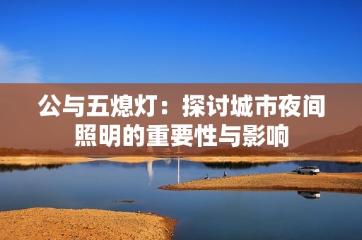 公与五熄灯：探讨城市夜间照明的重要性与影响