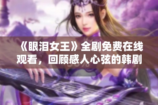 《眼泪女王》全剧免费在线观看，回顾感人心弦的韩剧情节
