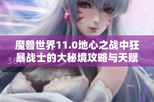 魔兽世界11.0地心之战中狂暴战士的大秘境攻略与天赋推荐
